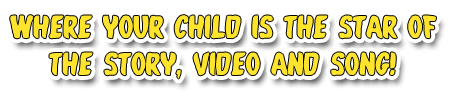 Where your child is the star of the story, video and song!!